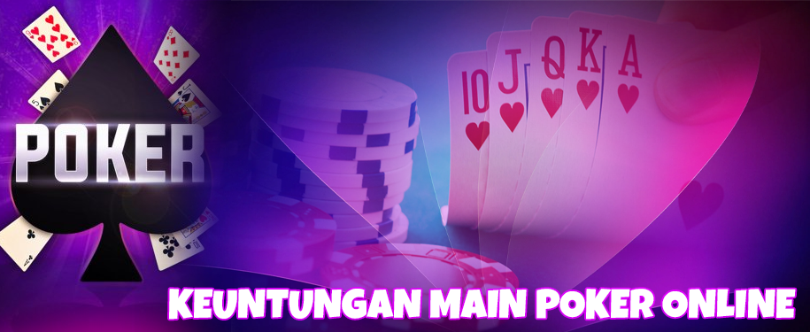 Keuntungan Main Poker Online dari pada Permainan Lainnya